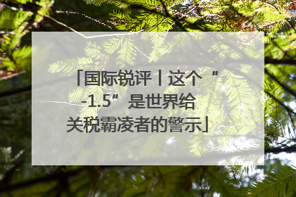 国际锐评丨这个“-1.5”是世界给关税霸凌者的警示